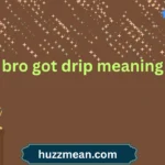 bro got drip meaning