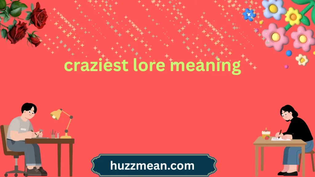 craziest lore meaning