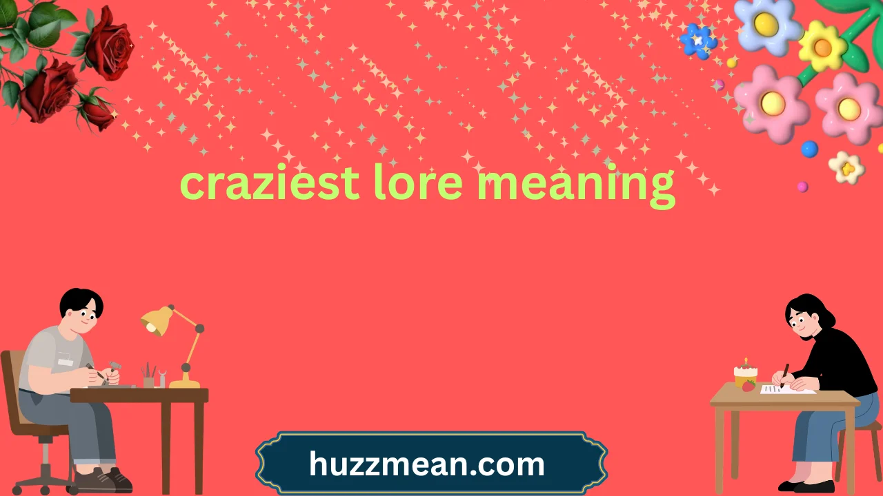 craziest lore meaning