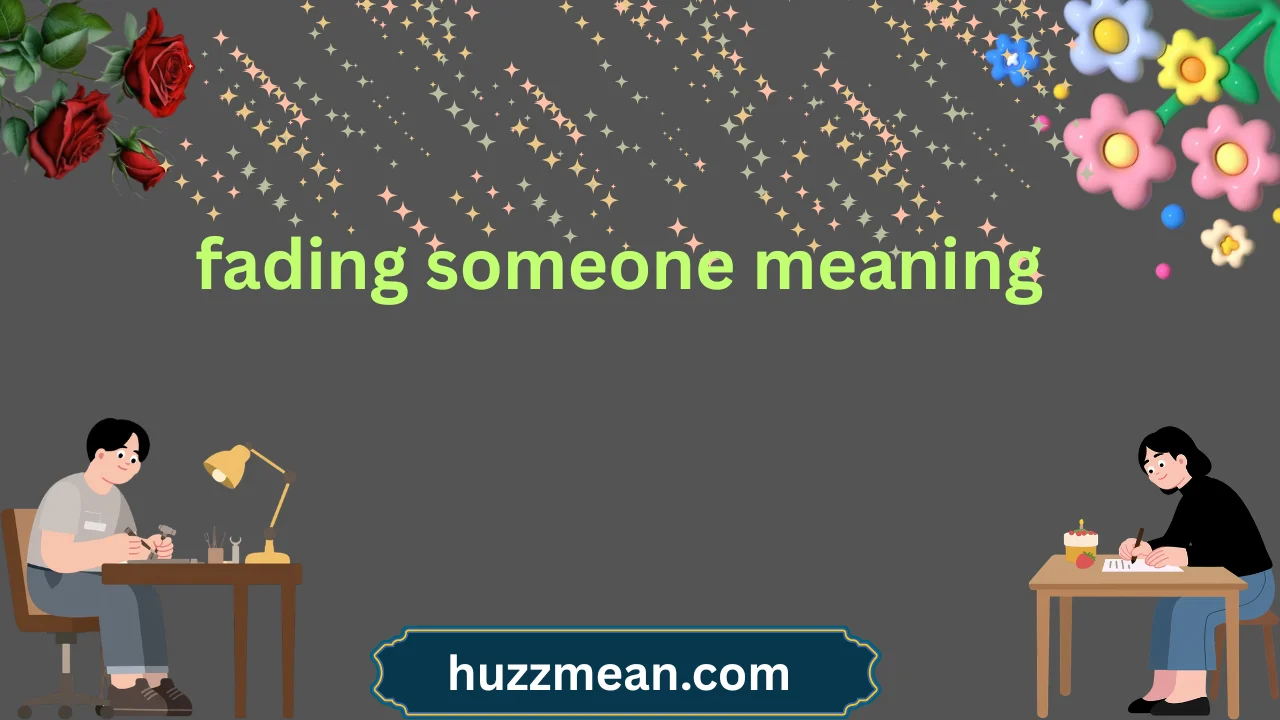 fading someone meaning