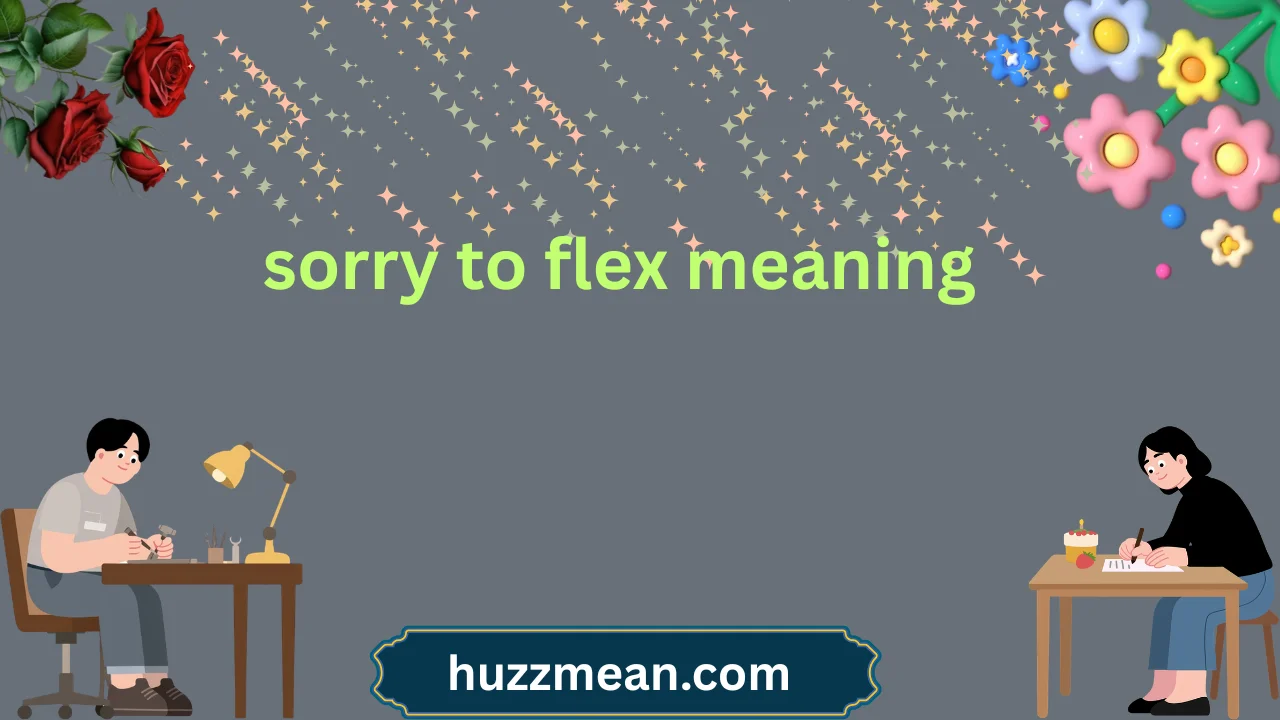 sorry to flex meaning